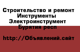 Строительство и ремонт Инструменты - Электроинструмент. Бурятия респ.